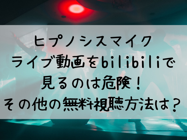 ヒプノシスマイクのライブbilibiliで見るのは危険 その他の無料視聴方法は つれづれブログ