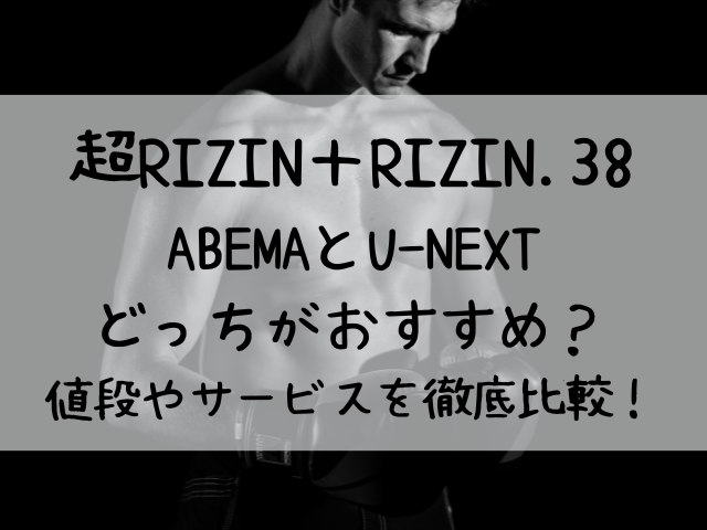 超RIZIN＋RIZIN.38 視聴 ABEMA U-NEXTどっち おすすめ