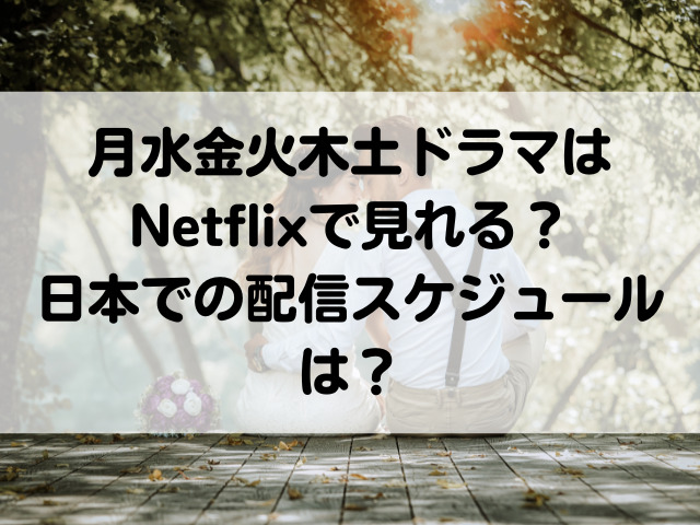 月水金火木土ドラマはnetflixで見れる 日本での配信スケジュールは つれづれブログ