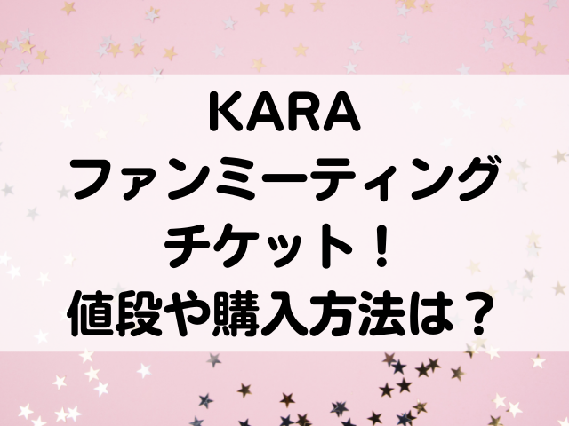 Karaファンミーティングチケット 値段や一般販売購入方法は つれづれブログ