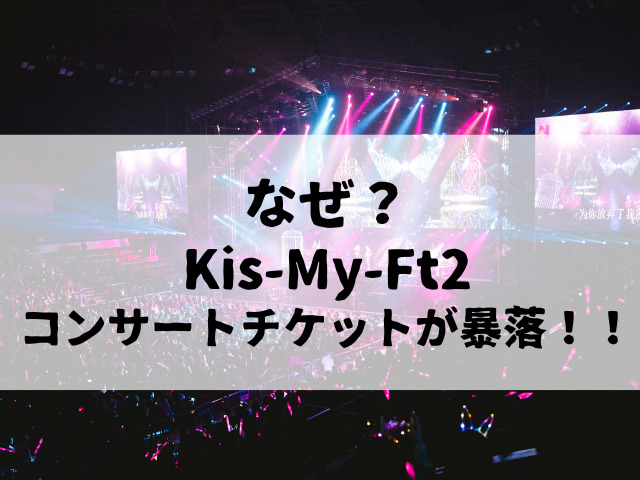 なぜ？Kis-My-Ft2コンサートチケットが暴落！！