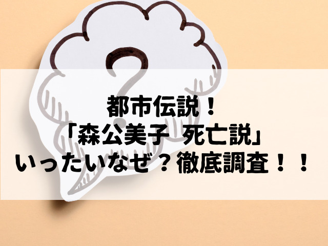 都市伝説！「森公美子 死亡説」いったいなぜ？徹底調査！！