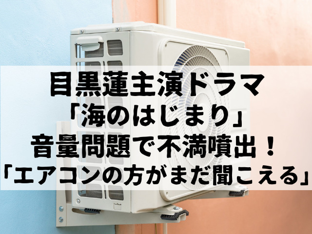 目黒蓮主演ドラマ「海のはじまり」、早くも暗雲!? 音量問題で視聴者から不満噴出！「エアコンの方がまだ聞こえる」